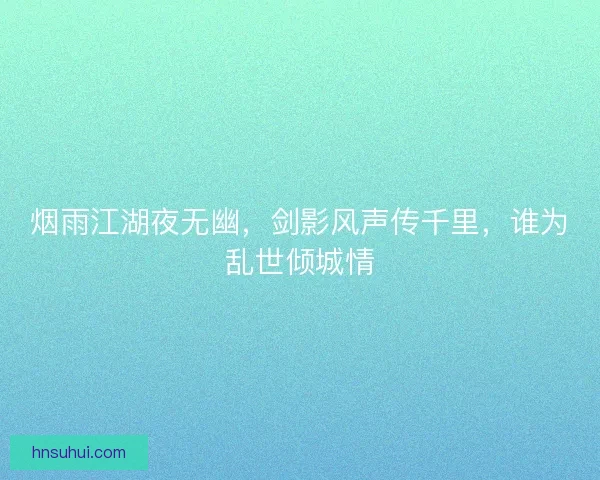 烟雨江湖夜无幽，剑影风声传千里，谁为乱世倾城情