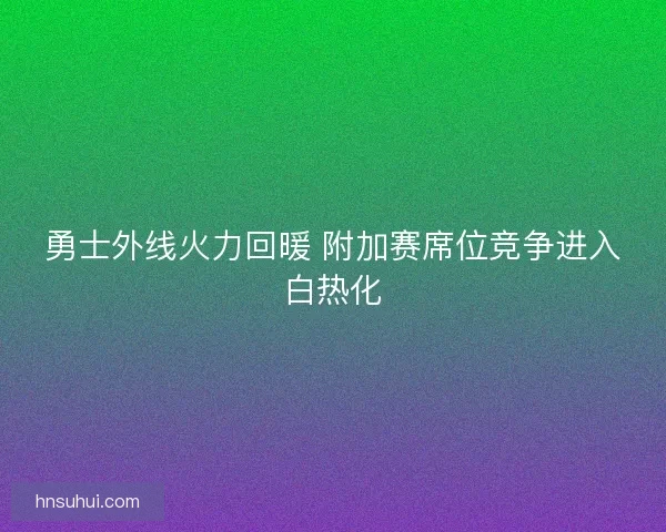 勇士外线火力回暖 附加赛席位竞争进入白热化